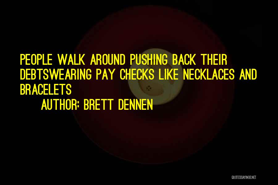 Brett Dennen Quotes: People Walk Around Pushing Back Their Debtswearing Pay Checks Like Necklaces And Bracelets