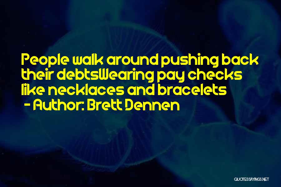 Brett Dennen Quotes: People Walk Around Pushing Back Their Debtswearing Pay Checks Like Necklaces And Bracelets