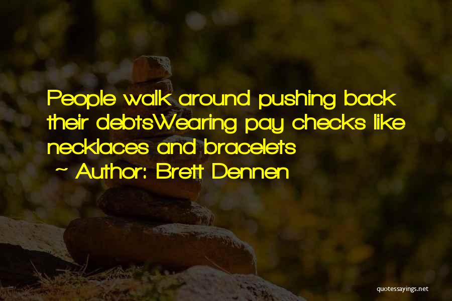 Brett Dennen Quotes: People Walk Around Pushing Back Their Debtswearing Pay Checks Like Necklaces And Bracelets