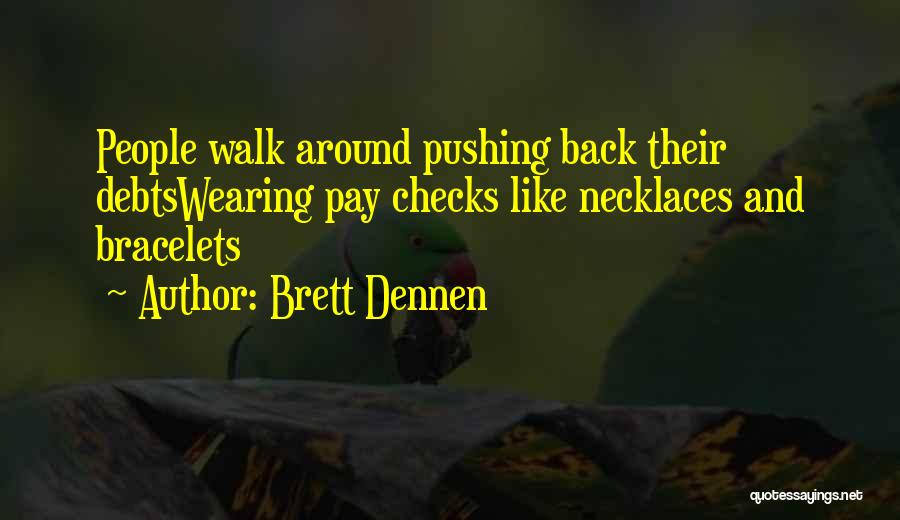 Brett Dennen Quotes: People Walk Around Pushing Back Their Debtswearing Pay Checks Like Necklaces And Bracelets