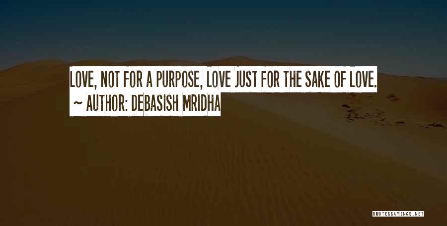 Debasish Mridha Quotes: Love, Not For A Purpose, Love Just For The Sake Of Love.