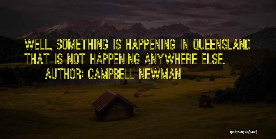 Campbell Newman Quotes: Well, Something Is Happening In Queensland That Is Not Happening Anywhere Else.