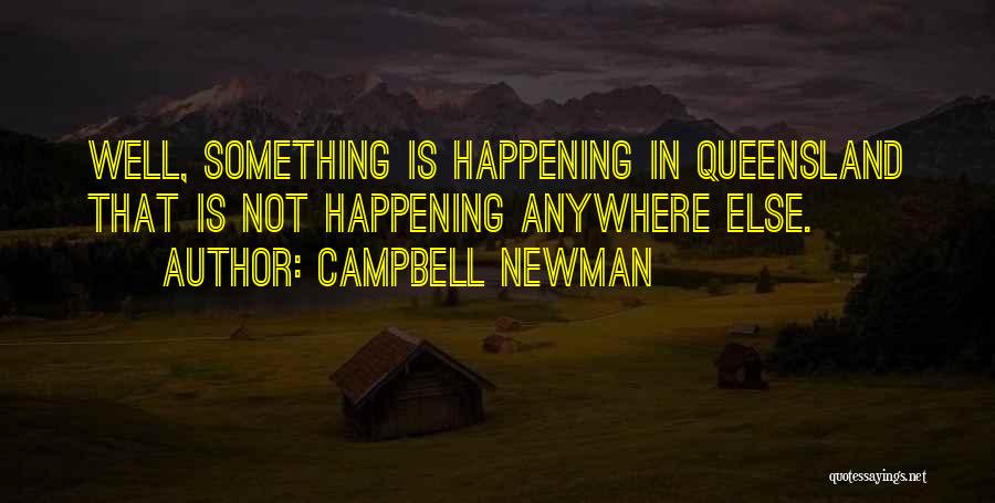 Campbell Newman Quotes: Well, Something Is Happening In Queensland That Is Not Happening Anywhere Else.