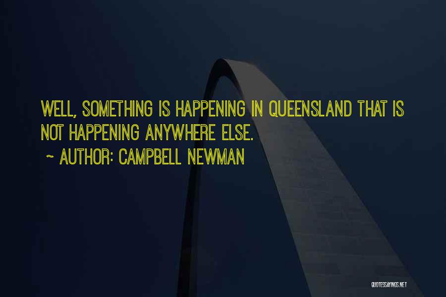 Campbell Newman Quotes: Well, Something Is Happening In Queensland That Is Not Happening Anywhere Else.