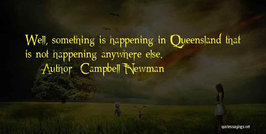 Campbell Newman Quotes: Well, Something Is Happening In Queensland That Is Not Happening Anywhere Else.