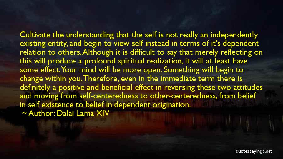 Dalai Lama XIV Quotes: Cultivate The Understanding That The Self Is Not Really An Independently Existing Entity, And Begin To View Self Instead In