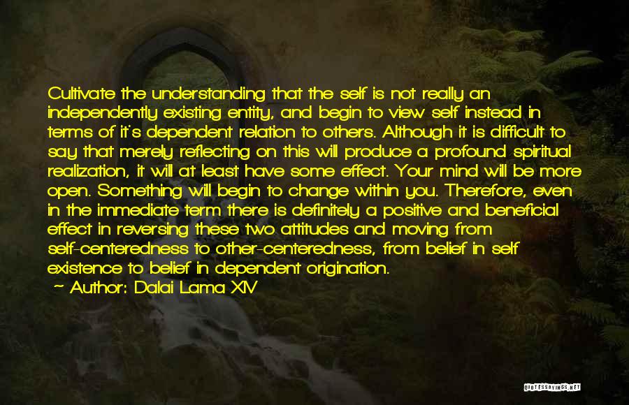 Dalai Lama XIV Quotes: Cultivate The Understanding That The Self Is Not Really An Independently Existing Entity, And Begin To View Self Instead In