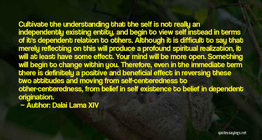 Dalai Lama XIV Quotes: Cultivate The Understanding That The Self Is Not Really An Independently Existing Entity, And Begin To View Self Instead In