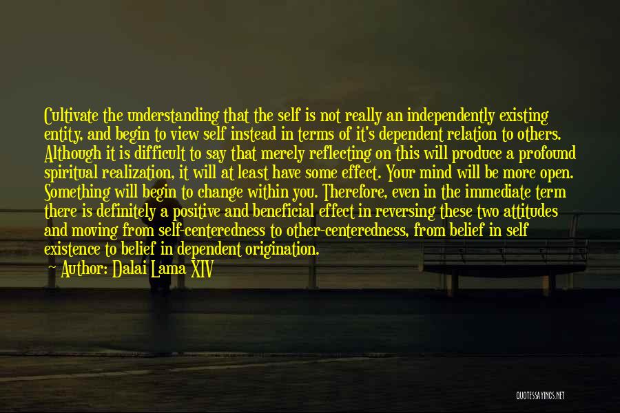 Dalai Lama XIV Quotes: Cultivate The Understanding That The Self Is Not Really An Independently Existing Entity, And Begin To View Self Instead In