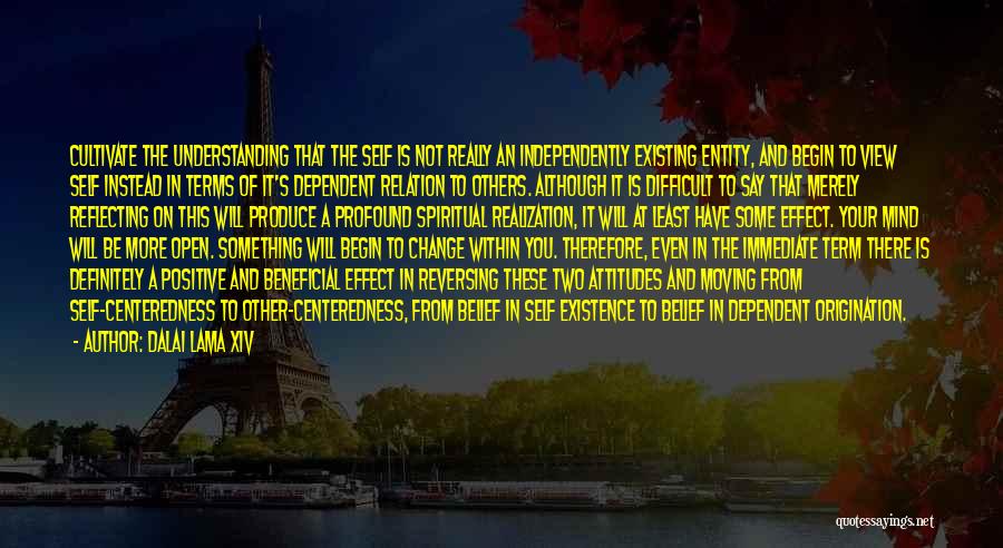 Dalai Lama XIV Quotes: Cultivate The Understanding That The Self Is Not Really An Independently Existing Entity, And Begin To View Self Instead In