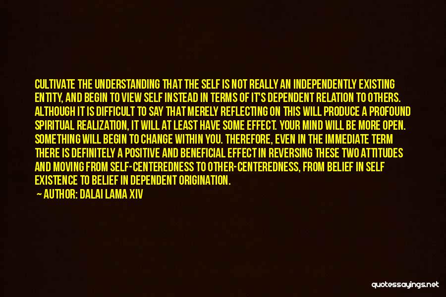 Dalai Lama XIV Quotes: Cultivate The Understanding That The Self Is Not Really An Independently Existing Entity, And Begin To View Self Instead In