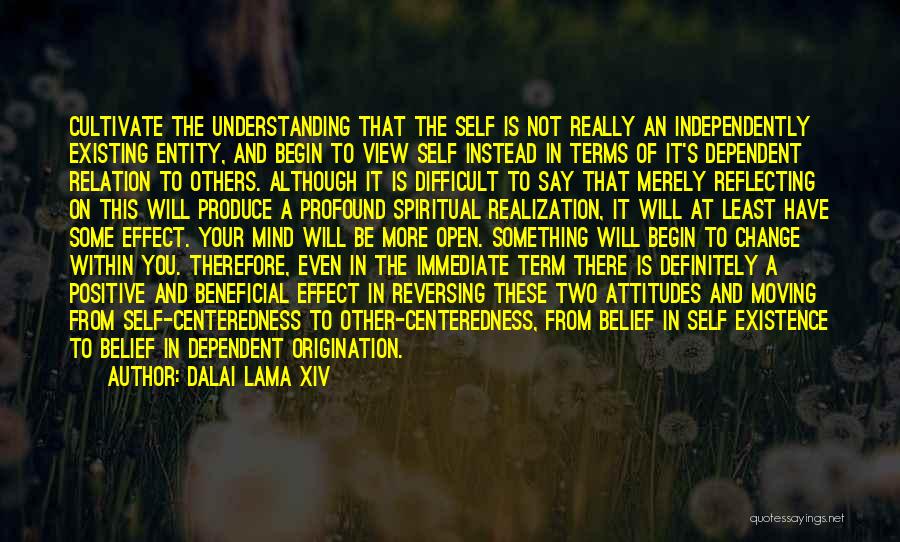 Dalai Lama XIV Quotes: Cultivate The Understanding That The Self Is Not Really An Independently Existing Entity, And Begin To View Self Instead In
