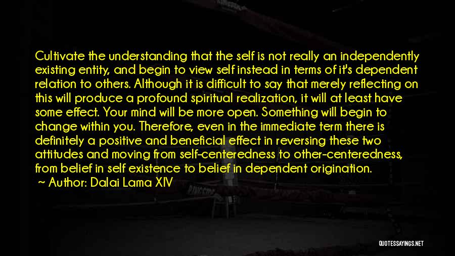 Dalai Lama XIV Quotes: Cultivate The Understanding That The Self Is Not Really An Independently Existing Entity, And Begin To View Self Instead In