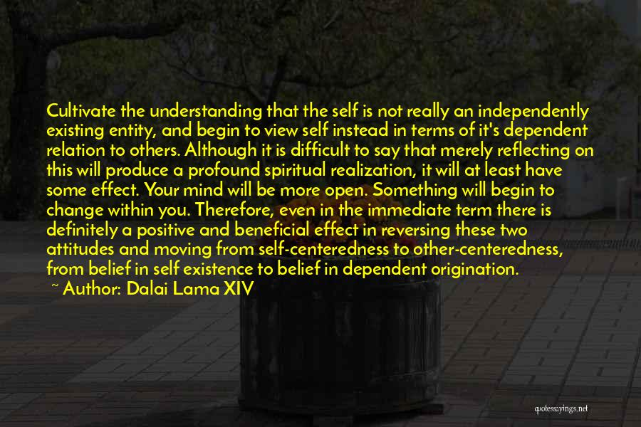 Dalai Lama XIV Quotes: Cultivate The Understanding That The Self Is Not Really An Independently Existing Entity, And Begin To View Self Instead In