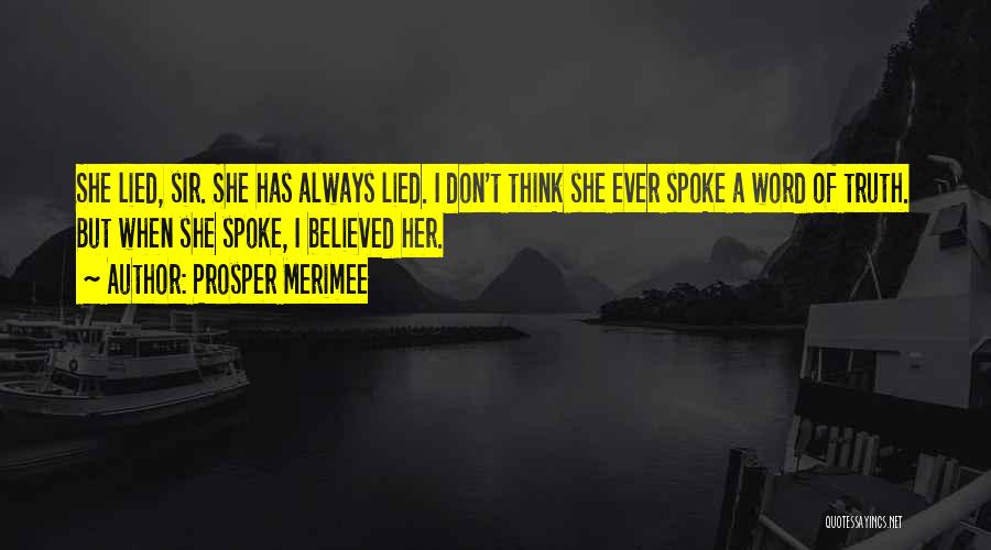 Prosper Merimee Quotes: She Lied, Sir. She Has Always Lied. I Don't Think She Ever Spoke A Word Of Truth. But When She