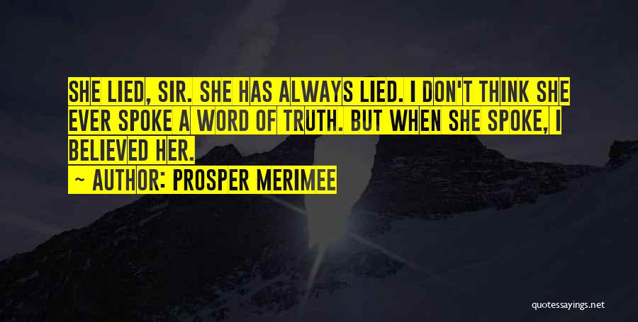 Prosper Merimee Quotes: She Lied, Sir. She Has Always Lied. I Don't Think She Ever Spoke A Word Of Truth. But When She