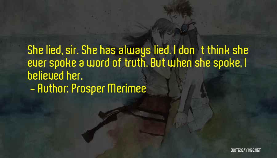 Prosper Merimee Quotes: She Lied, Sir. She Has Always Lied. I Don't Think She Ever Spoke A Word Of Truth. But When She