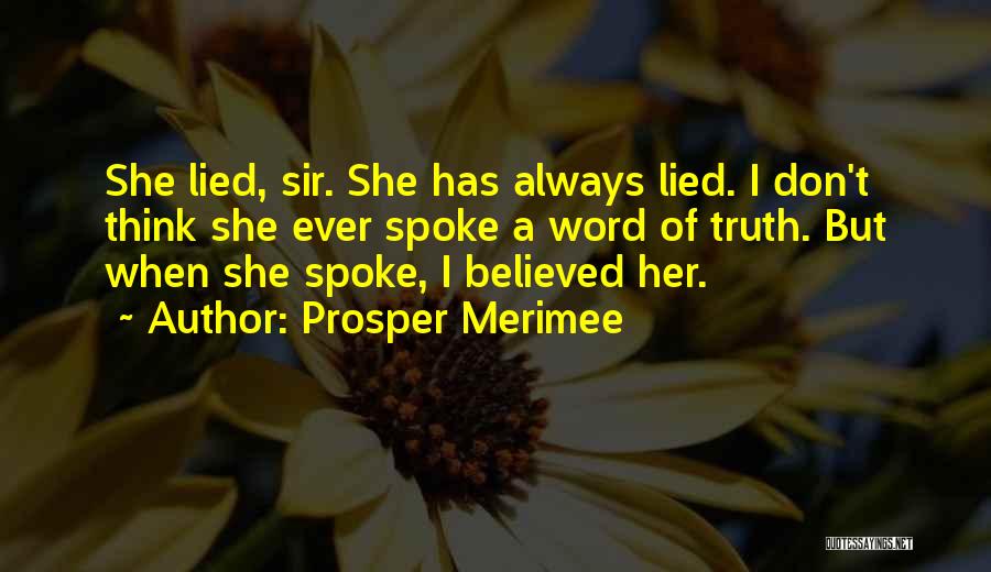 Prosper Merimee Quotes: She Lied, Sir. She Has Always Lied. I Don't Think She Ever Spoke A Word Of Truth. But When She