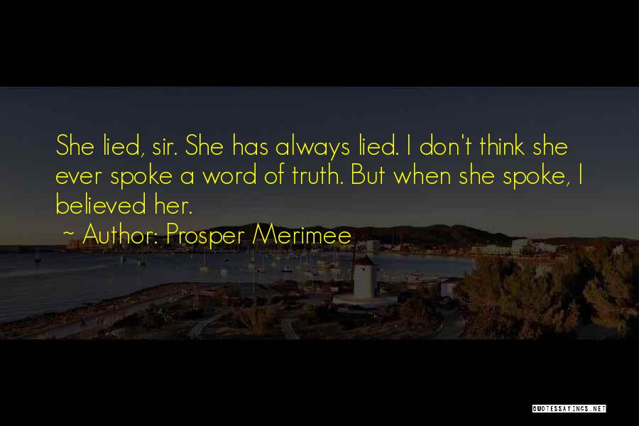 Prosper Merimee Quotes: She Lied, Sir. She Has Always Lied. I Don't Think She Ever Spoke A Word Of Truth. But When She