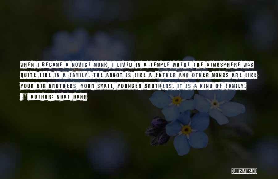 Nhat Hanh Quotes: When I Became A Novice Monk, I Lived In A Temple Where The Atmosphere Was Quite Like In A Family.