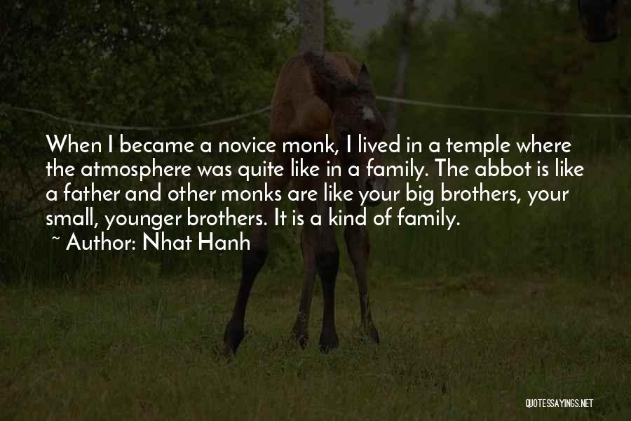 Nhat Hanh Quotes: When I Became A Novice Monk, I Lived In A Temple Where The Atmosphere Was Quite Like In A Family.