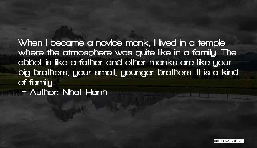 Nhat Hanh Quotes: When I Became A Novice Monk, I Lived In A Temple Where The Atmosphere Was Quite Like In A Family.