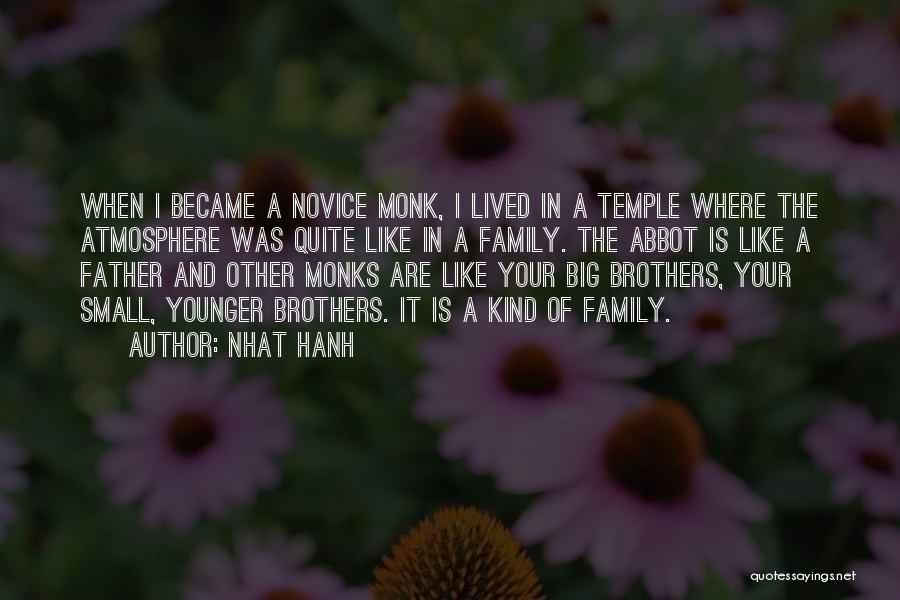 Nhat Hanh Quotes: When I Became A Novice Monk, I Lived In A Temple Where The Atmosphere Was Quite Like In A Family.