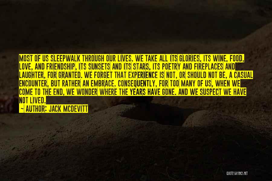 Jack McDevitt Quotes: Most Of Us Sleepwalk Through Our Lives. We Take All Its Glories, Its Wine, Food, Love, And Friendship, Its Sunsets