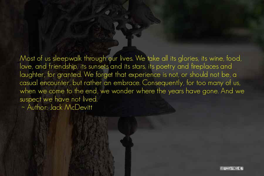 Jack McDevitt Quotes: Most Of Us Sleepwalk Through Our Lives. We Take All Its Glories, Its Wine, Food, Love, And Friendship, Its Sunsets