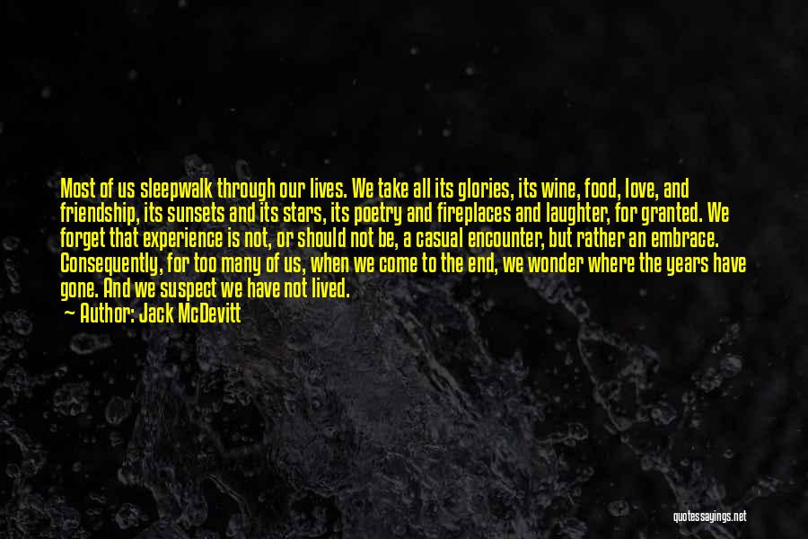 Jack McDevitt Quotes: Most Of Us Sleepwalk Through Our Lives. We Take All Its Glories, Its Wine, Food, Love, And Friendship, Its Sunsets