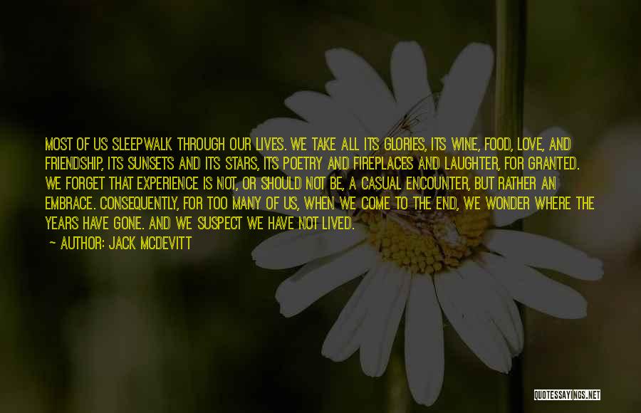 Jack McDevitt Quotes: Most Of Us Sleepwalk Through Our Lives. We Take All Its Glories, Its Wine, Food, Love, And Friendship, Its Sunsets