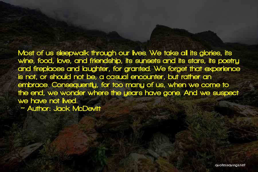 Jack McDevitt Quotes: Most Of Us Sleepwalk Through Our Lives. We Take All Its Glories, Its Wine, Food, Love, And Friendship, Its Sunsets