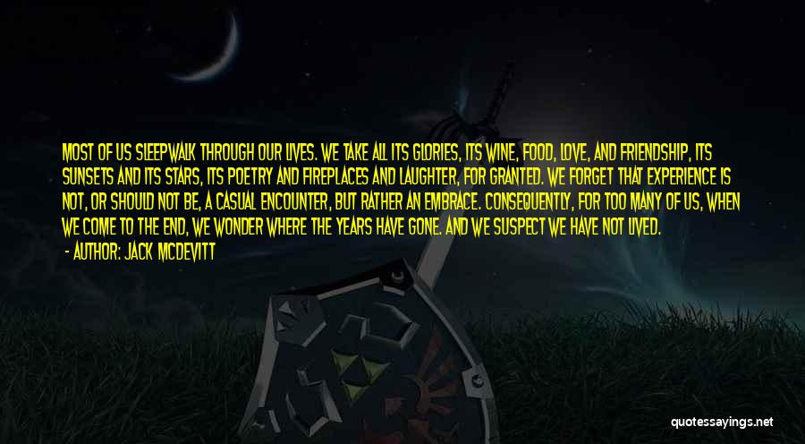 Jack McDevitt Quotes: Most Of Us Sleepwalk Through Our Lives. We Take All Its Glories, Its Wine, Food, Love, And Friendship, Its Sunsets