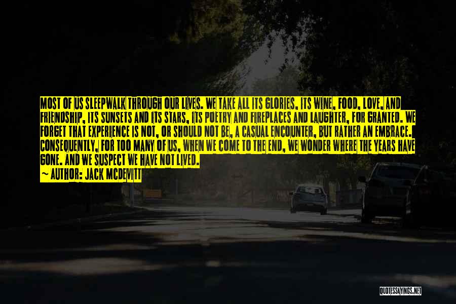 Jack McDevitt Quotes: Most Of Us Sleepwalk Through Our Lives. We Take All Its Glories, Its Wine, Food, Love, And Friendship, Its Sunsets