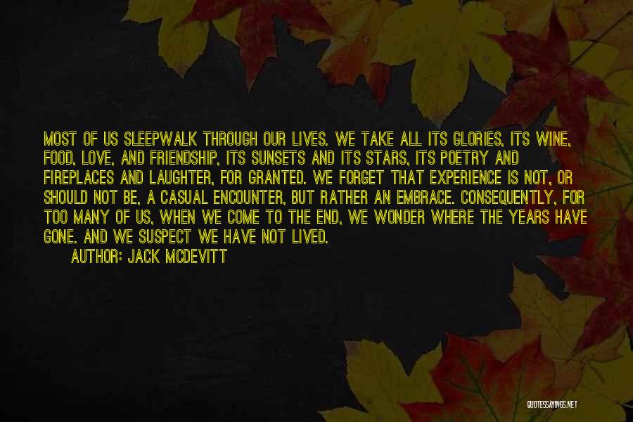 Jack McDevitt Quotes: Most Of Us Sleepwalk Through Our Lives. We Take All Its Glories, Its Wine, Food, Love, And Friendship, Its Sunsets