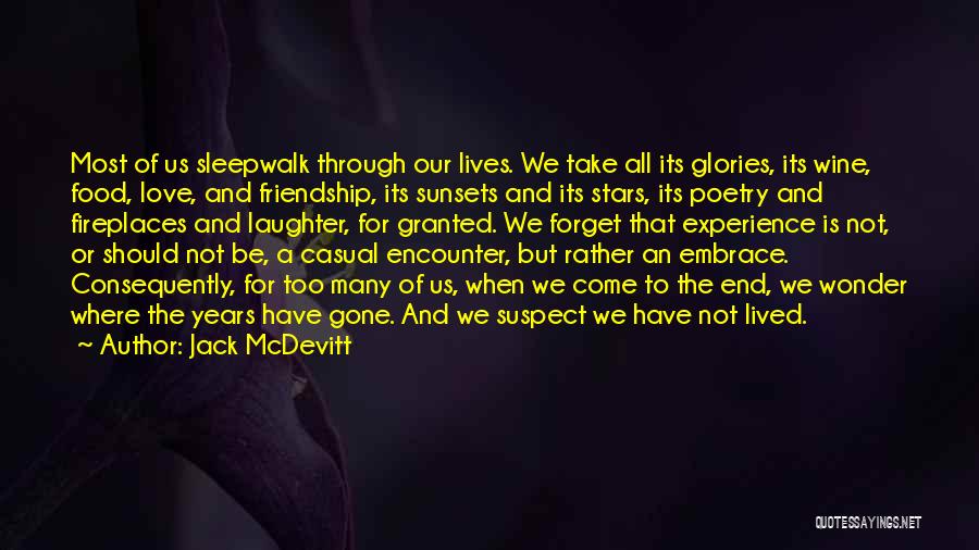 Jack McDevitt Quotes: Most Of Us Sleepwalk Through Our Lives. We Take All Its Glories, Its Wine, Food, Love, And Friendship, Its Sunsets