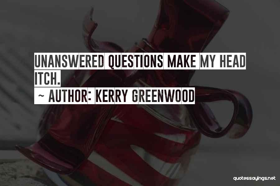 Kerry Greenwood Quotes: Unanswered Questions Make My Head Itch.