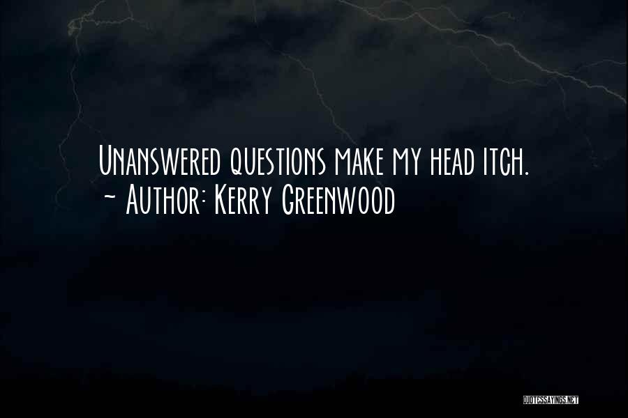 Kerry Greenwood Quotes: Unanswered Questions Make My Head Itch.