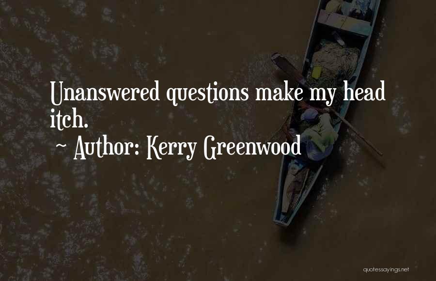 Kerry Greenwood Quotes: Unanswered Questions Make My Head Itch.