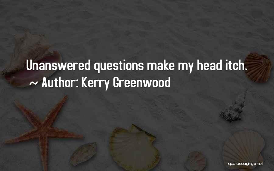 Kerry Greenwood Quotes: Unanswered Questions Make My Head Itch.