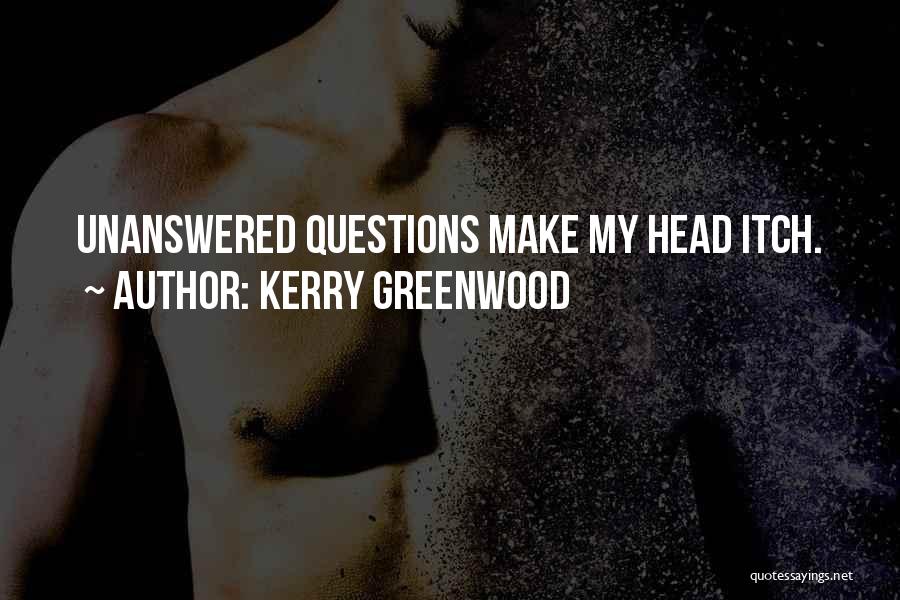 Kerry Greenwood Quotes: Unanswered Questions Make My Head Itch.