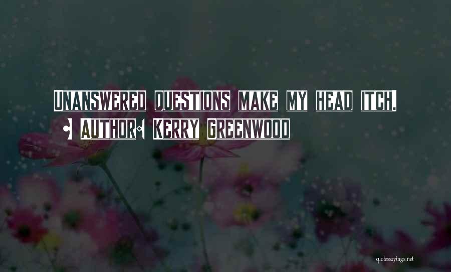 Kerry Greenwood Quotes: Unanswered Questions Make My Head Itch.