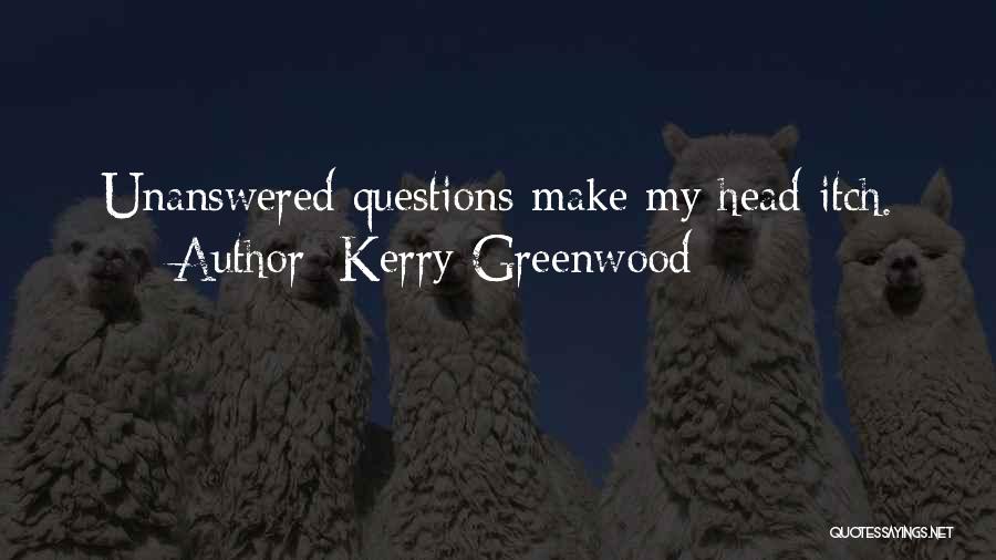 Kerry Greenwood Quotes: Unanswered Questions Make My Head Itch.