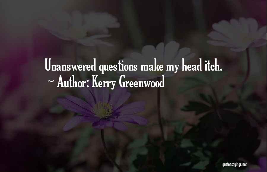 Kerry Greenwood Quotes: Unanswered Questions Make My Head Itch.