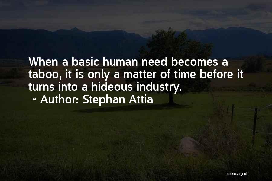 Stephan Attia Quotes: When A Basic Human Need Becomes A Taboo, It Is Only A Matter Of Time Before It Turns Into A