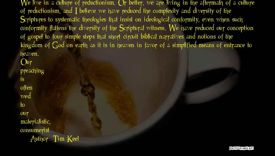 Tim Keel Quotes: We Live In A Culture Of Reductionism. Or Better, We Are Living In The Aftermath Of A Culture Of Reductionism,