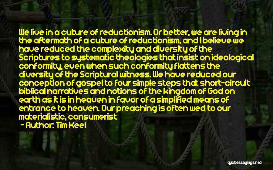 Tim Keel Quotes: We Live In A Culture Of Reductionism. Or Better, We Are Living In The Aftermath Of A Culture Of Reductionism,