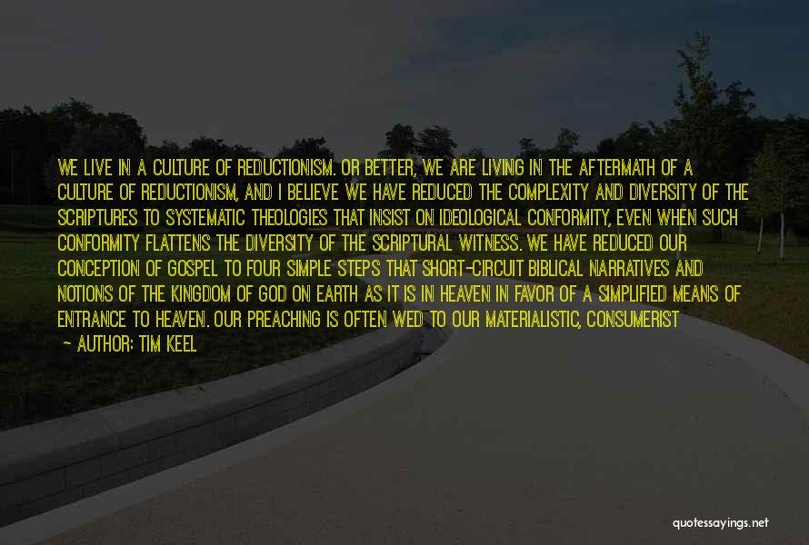 Tim Keel Quotes: We Live In A Culture Of Reductionism. Or Better, We Are Living In The Aftermath Of A Culture Of Reductionism,