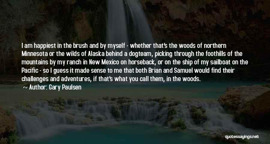 Gary Paulsen Quotes: I Am Happiest In The Brush And By Myself - Whether That's The Woods Of Northern Minnesota Or The Wilds