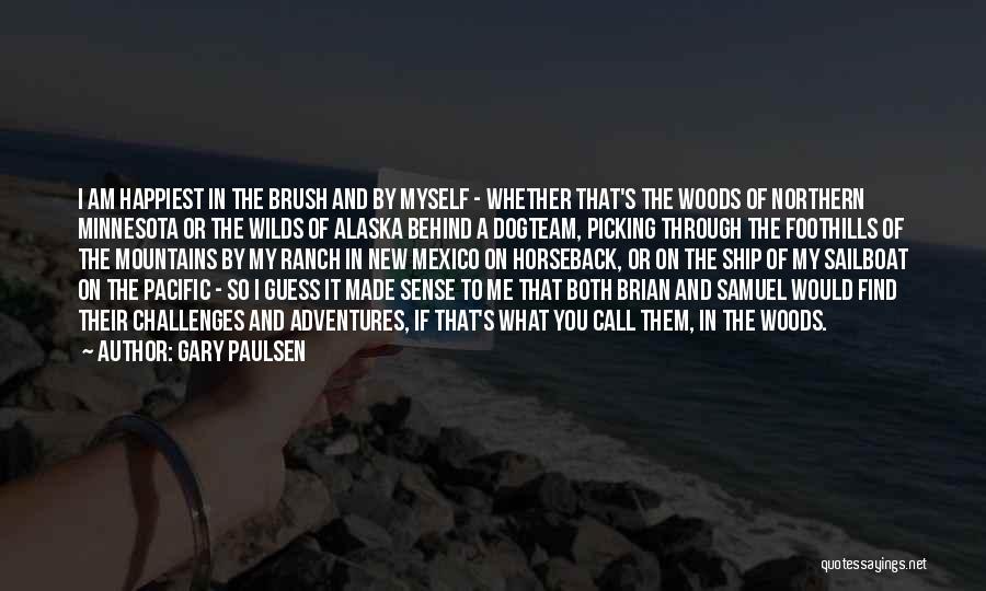 Gary Paulsen Quotes: I Am Happiest In The Brush And By Myself - Whether That's The Woods Of Northern Minnesota Or The Wilds